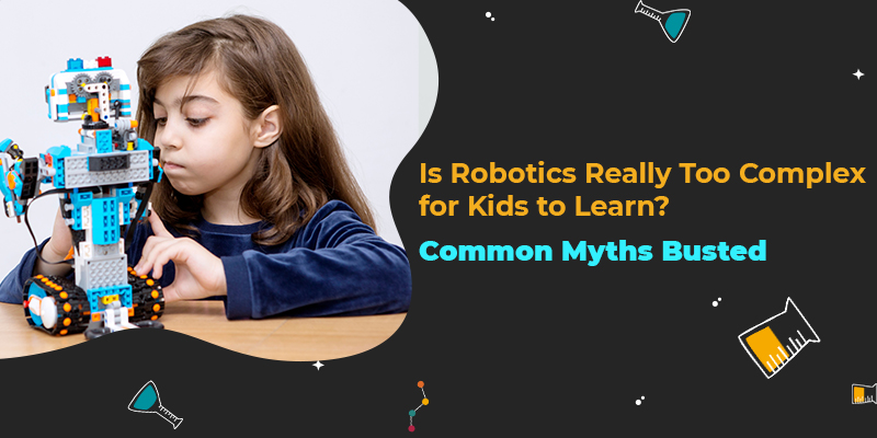 Is Robotics Really Too Complex for Kids to Learn Common Myths Busted
