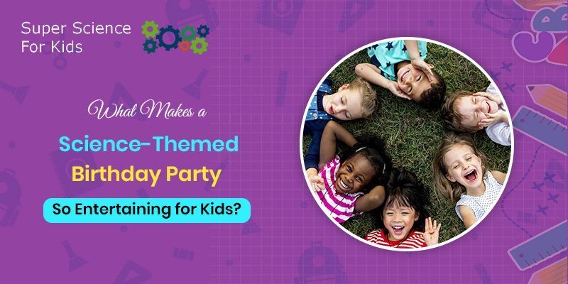What Makes a Science-Themed Birthday Party So Entertaining for Kids