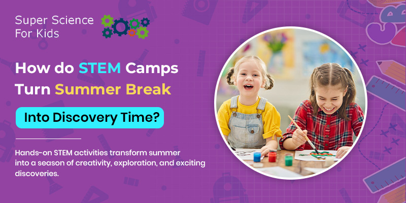 How Do STEM Camps Turn Summer Break Into Discovery Time_